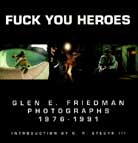 Fuck You Heroes : Glen E. Friedman Photographs, 1976-1991 by Glen E. Friedman